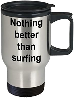 Пътна чаша за сърфиране - Няма нищо по-добро сърфиране подаръци, аксесоари, свързани с сърф - случайна чаша за топла